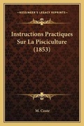Cover: Instructions Practiques Sur La Pisciculture (1853) - Kessinger Publishing
