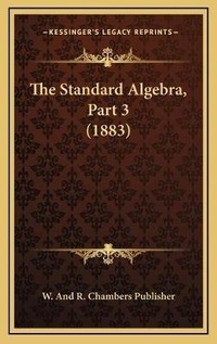 Abbildung von: The Standard Algebra, Part 3 (1883) - Kessinger Publishing