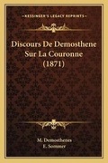 Cover: Discours De Demosthene Sur La Couronne (1871) - Kessinger Publishing