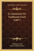 Cover: Le Sommaire De Guillaume Farel (1867) - Kessinger Publishing