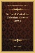 Cover: De Dansk Ostindiske Koloniers Historie (1907) - Kessinger Publishing