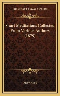 Enlarge image Cover: Short Meditations Collected From Various Authors (1879) - Kessinger Publishing
