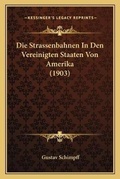 Cover: Die Strassenbahnen In Den Vereinigten Staaten Von Amerika (1903) - Kessinger Publishing