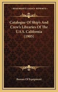 Abbildung von: Catalogue Of Ship's And Crew's Libraries Of The U.S.S. California (1905) - Kessinger Publishing