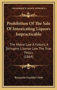 Abbildung von: Prohibition Of The Sale Of Intoxicating Liquors Impracticable - Kessinger Publishing