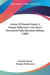Abbildung von: Lettere Di Daniele Manin A Giorgio Pallavicino Con Note E Documenti Sulla Questione Italiana (1860) - Kessinger Publishing