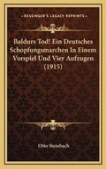 Cover: Baldurs Tod! Ein Deutsches Schopfungsmarchen In Einem Vorspiel Und Vier Aufzugen (1915) - Kessinger Publishing