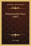 Cover: Mademoiselle's Story (1887) - Kessinger Publishing