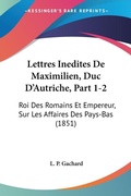 Bild: Lettres Inedites De Maximilien, Duc D'Autriche, Part 1-2 - Kessinger Publishing