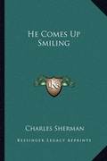 Cover: He Comes Up Smiling - Kessinger Publishing