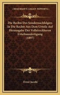 Cover: Die Rechte Des Sondernachfolgers In Die Rechte Aus Dem Urteile Auf Herausgabe Der Vollstreckbaren Urteilsausfertigung (1897) - Kessinger Publishing