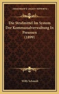 Cover: Die Strafmittel Im System Der Kommunalverwaltung In Preussen (1899) - Kessinger Publishing