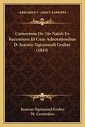 Cover: Censorinus De Die Natali Ex Recensione Et Cum Adnotationibus D. Joannis Sigismundi Gruber (1810) - Kessinger Publishing