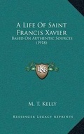 Cover: A Life Of Saint Francis Xavier - Kessinger Publishing