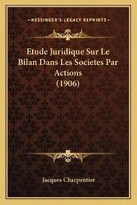 Abbildung von: Etude Juridique Sur Le Bilan Dans Les Societes Par Actions (1906) - Kessinger Publishing