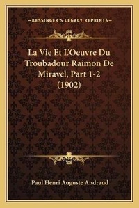 Abbildung von: La Vie Et L'Oeuvre Du Troubadour Raimon De Miravel, Part 1-2 (1902) - Kessinger Publishing