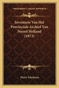 Cover: Inventaris Van Het Provinciale Archief Van Noord Holland (1873) - Kessinger Publishing