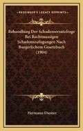 Bild: Behandlung Der Schadensersatzfrage Bei Rechtmassigen Schadenszufugungen Nach Burgerlichem Gesetzbuch (1904) - Kessinger Publishing