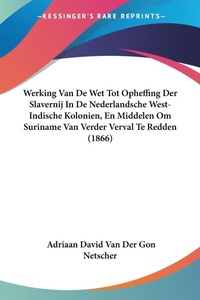 Abbildung von: Werking Van De Wet Tot Opheffing Der Slavernij In De Nederlandsche West-Indische Kolonien, En Middelen Om Suriname Van Verder Verval Te Redden (1866) - Kessinger Publishing