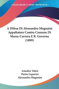 Abbildung von: A Difesa Di Alessandro Mugnaini Appaltatore Contro Comune Di Massa-Carrara E R. Governo (1899) - Kessinger Publishing