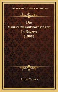Abbildung von: Die Ministerverantwortlichkeit In Bayern (1908) - Kessinger Publishing