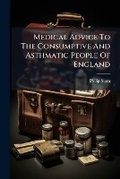Cover: Medical Advice to the Consumptive and Asthmatic People of England - Nabu Press
