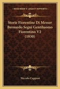 Cover: Storie Fiorentine Di Messer Bernardo Segni Gentiluomo Fiorentino V2 (1830) - Kessinger Publishing