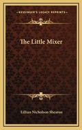 Cover: The Little Mixer - Kessinger Publishing