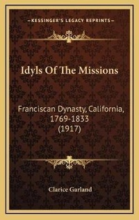 Abbildung von: Idyls Of The Missions - Kessinger Publishing