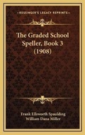 Cover: The Graded School Speller, Book 3 (1908) - Kessinger Publishing