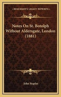 Enlarge image Cover: Notes On St. Botolph Without Aldersgate, London (1881) - Kessinger Publishing
