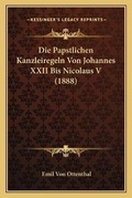 Cover: Die Papstlichen Kanzleiregeln Von Johannes XXII Bis Nicolaus V (1888) - Kessinger Publishing