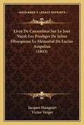Cover: Livre De Censorinus Sur Le Jour Natal; Les Prodiges De Julius Obsequens; Le Memorial De Lucius Ampelius (1843) - Kessinger Publishing