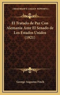 Abbildung von: El Tratado de Paz Con Alemania Ante El Senado de Los Estados Unidos (1921) - Kessinger Publishing