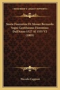Cover: Storie Fiorentine Di Messer Bernardo Segni Gentiluomo Fiorentino Dall'Anno 1527 Al 1555 V2 (1805) - Kessinger Publishing