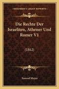 Cover: Die Rechte Der Israeliten, Athener Und Romer V1 - Kessinger Publishing