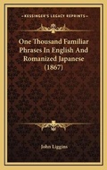 Cover: One Thousand Familiar Phrases In English And Romanized Japanese (1867) - Kessinger Publishing