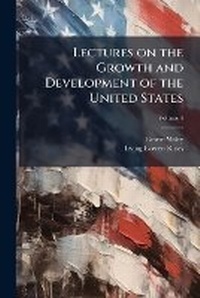 Enlarge image Cover: Lectures on the growth and development of the United States; Volume 4 - Nabu Press
