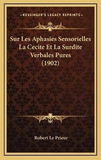 Abbildung von: Sur Les Aphasies Sensorielles La Cecite Et La Surdite Verbales Pures (1902) - Kessinger Publishing