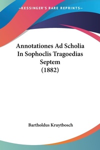 Abbildung von: Annotationes Ad Scholia In Sophoclis Tragoedias Septem (1882) - Kessinger Publishing