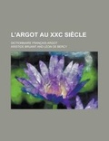 Cover: L'Argot Au XXC Siecle; Dictionnaire Francais-Argot - Rarebooksclub.com