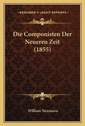 Cover: Die Componisten Der Neueren Zeit (1855) - Kessinger Publishing
