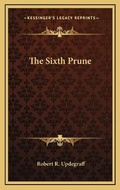 Cover: The Sixth Prune - Kessinger Publishing