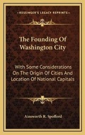 Cover: The Founding Of Washington City - Kessinger Publishing