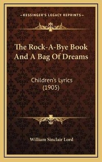 Abbildung von: The Rock-A-Bye Book And A Bag Of Dreams - Kessinger Publishing