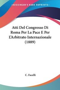 Abbildung von: Atti Del Congresso Di Roma Per La Pace E Per L'Arbitrato Internazionale (1889) - Kessinger Publishing