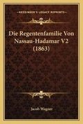 Cover: Die Regentenfamilie Von Nassau-Hadamar V2 (1863) - Kessinger Publishing