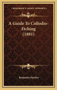 Enlarge image Cover: A Guide To Collodio-Etching (1881) - Kessinger Publishing