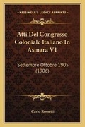 Cover: Atti Del Congresso Coloniale Italiano In Asmara V1 - Kessinger Publishing