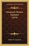 Cover: Tompson's Roman Alphabet (1878) - Kessinger Publishing